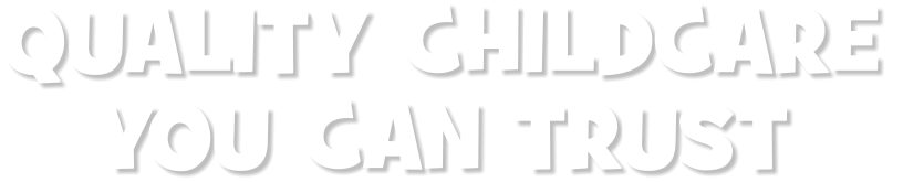 QUALITY CHILDCARE  YOU CAN TRUST